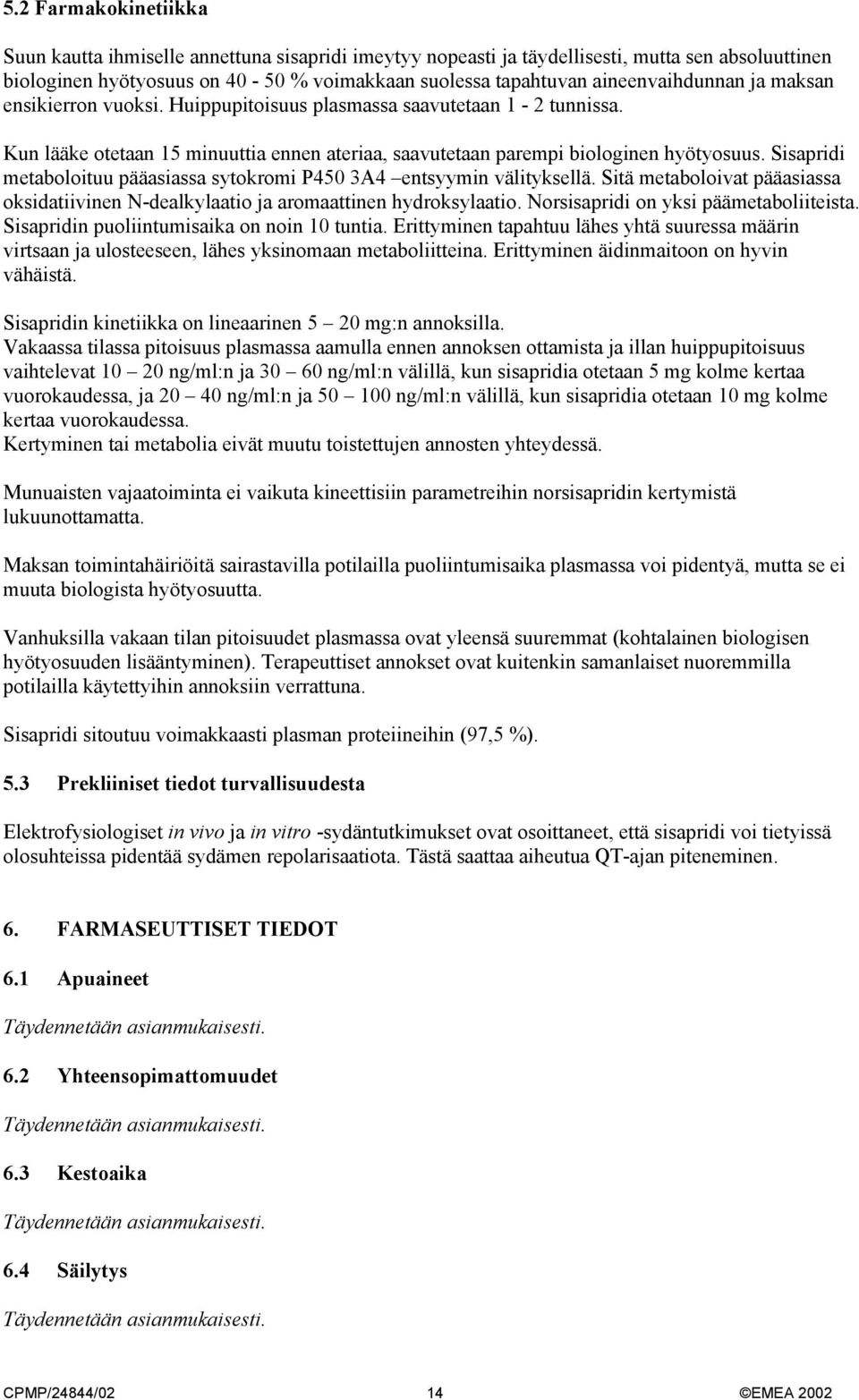 Sisapridi metaboloituu pääasiassa sytokromi P450 3A4 entsyymin välityksellä. Sitä metaboloivat pääasiassa oksidatiivinen N-dealkylaatio ja aromaattinen hydroksylaatio.