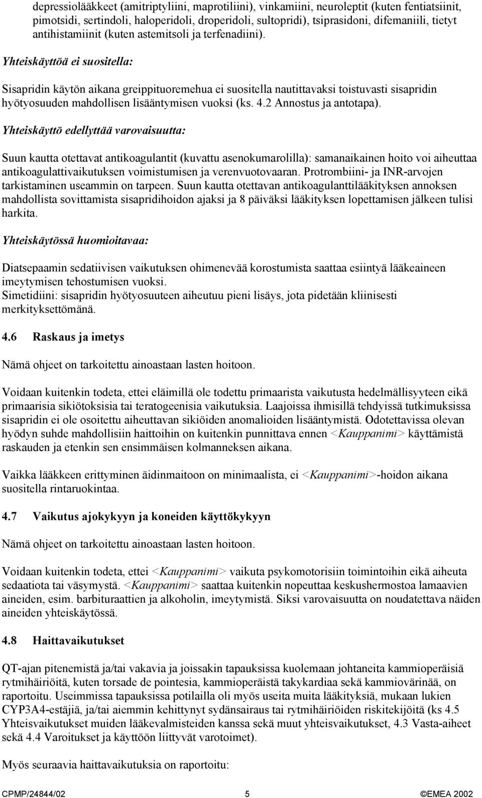 Yhteiskäyttöä ei suositella: Sisapridin käytön aikana greippituoremehua ei suositella nautittavaksi toistuvasti sisapridin hyötyosuuden mahdollisen lisääntymisen vuoksi (ks. 4.2 Annostus ja antotapa).