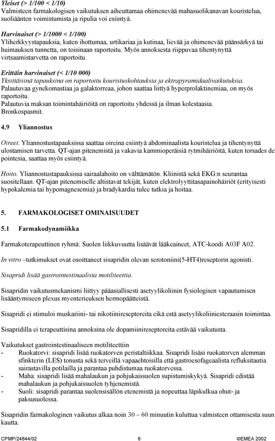 Myös annoksesta riippuvaa tihentynyttä virtsaamistarvetta on raportoitu. Erittäin harvinaiset (< 1/10 000) Yksittäisinä tapauksina on raportoitu kouristuskohtauksia ja ektrapyramidaalivaikutuksia.