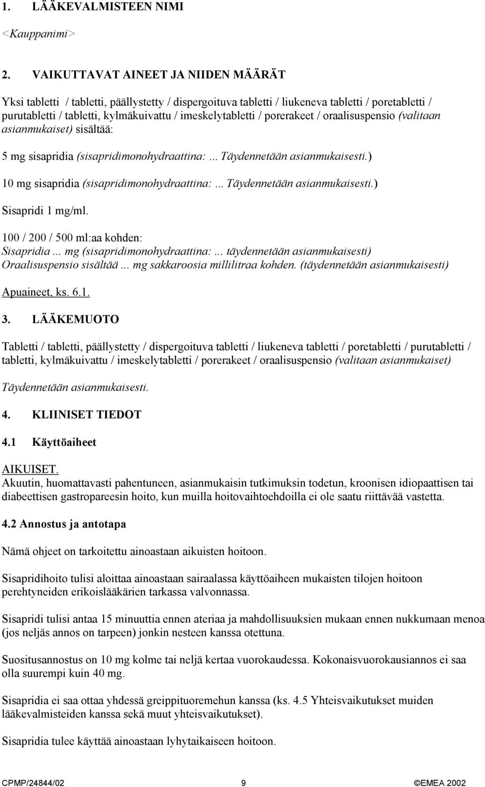 porerakeet / oraalisuspensio (valitaan asianmukaiset) sisältää: 5 mg sisapridia (sisapridimonohydraattina:... ) 10 mg sisapridia (sisapridimonohydraattina:... ) Sisapridi 1 mg/ml.