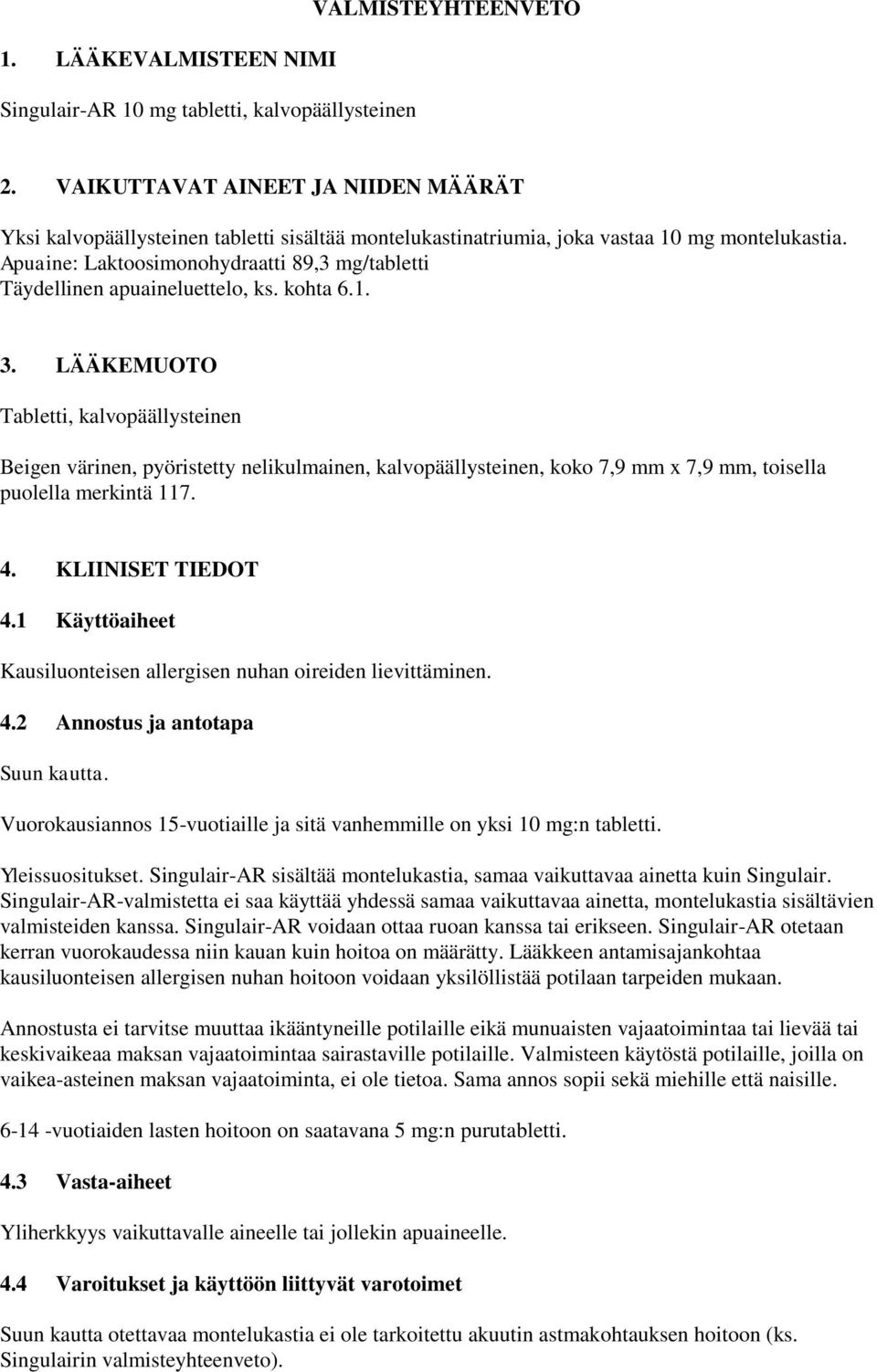 Apuaine: Laktoosimonohydraatti 89,3 mg/tabletti Täydellinen apuaineluettelo, ks. kohta 6.1. 3.