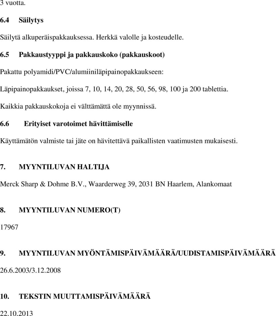 5 Pakkaustyyppi ja pakkauskoko (pakkauskoot) Pakattu polyamidi/pvc/alumiiniläpipainopakkaukseen: Läpipainopakkaukset, joissa 7, 10, 14, 20, 28, 50, 56, 98, 100 ja 200