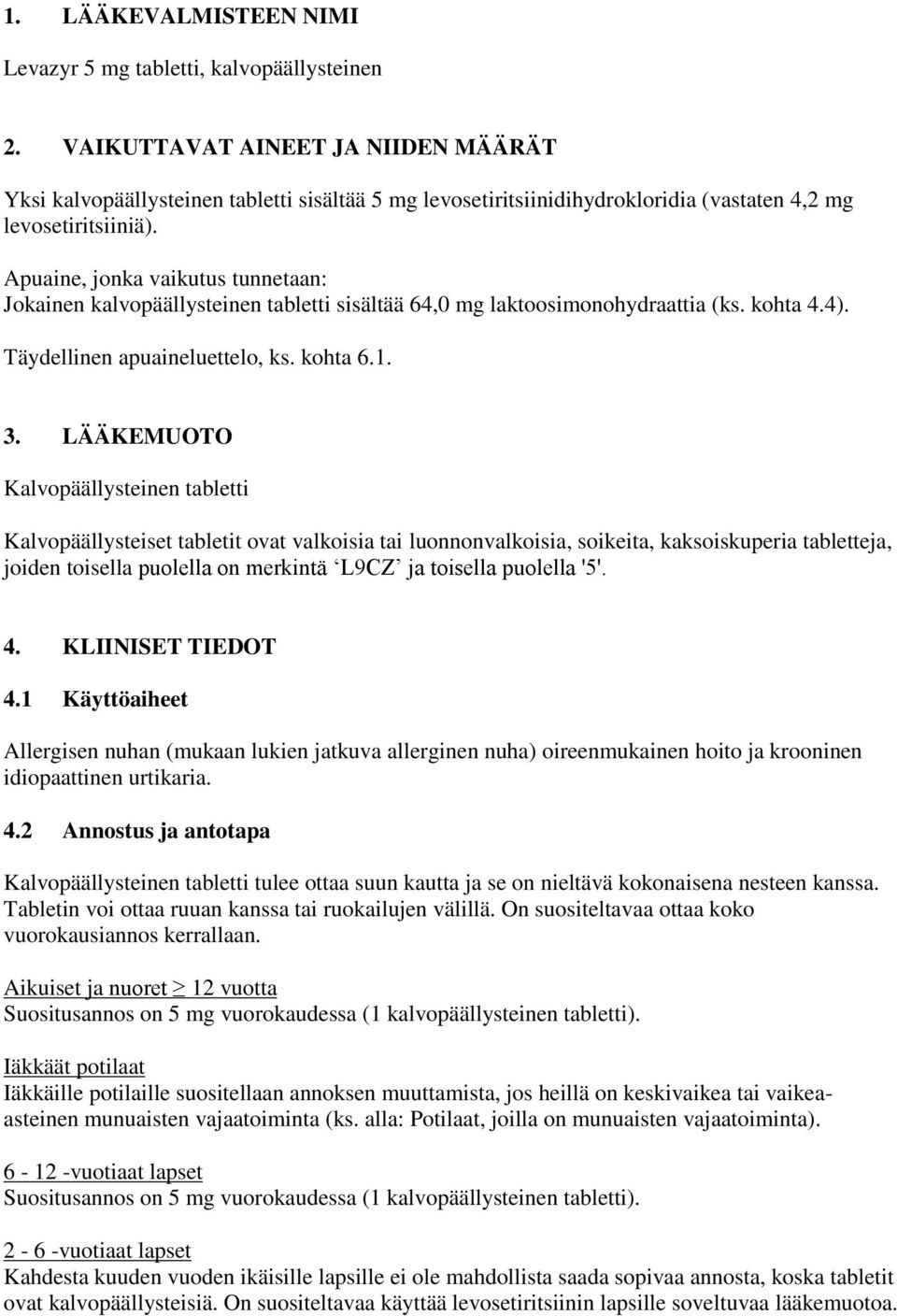 Apuaine, jonka vaikutus tunnetaan: Jokainen kalvopäällysteinen tabletti sisältää 64,0 mg laktoosimonohydraattia (ks. kohta 4.4). Täydellinen apuaineluettelo, ks. kohta 6.1. 3.