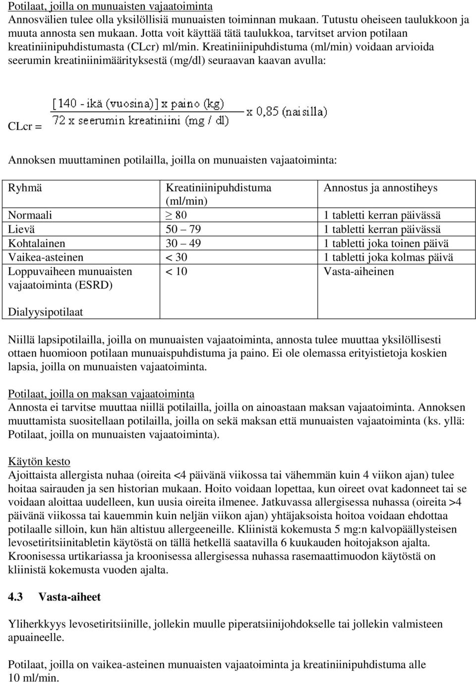 Kreatiniinipuhdistuma (ml/min) voidaan arvioida seerumin kreatiniinimäärityksestä (mg/dl) seuraavan kaavan avulla: CLcr = Annoksen muuttaminen potilailla, joilla on munuaisten vajaatoiminta: Ryhmä