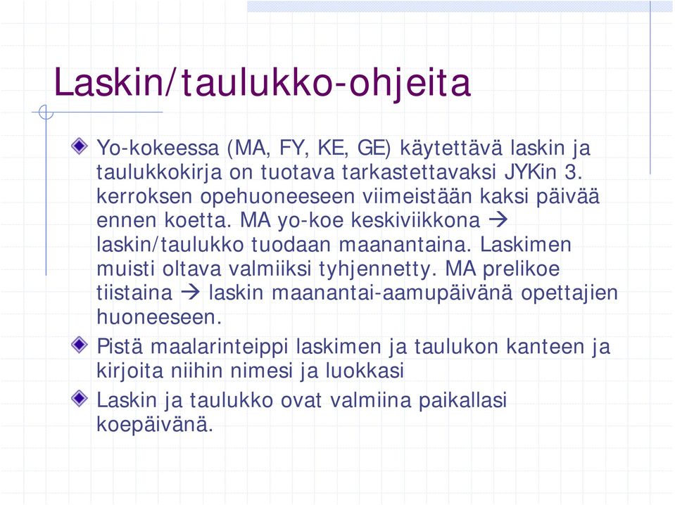 Laskimen muisti oltava valmiiksi tyhjennetty. MA prelikoe tiistaina laskin maanantai-aamupäivänä opettajien huoneeseen.