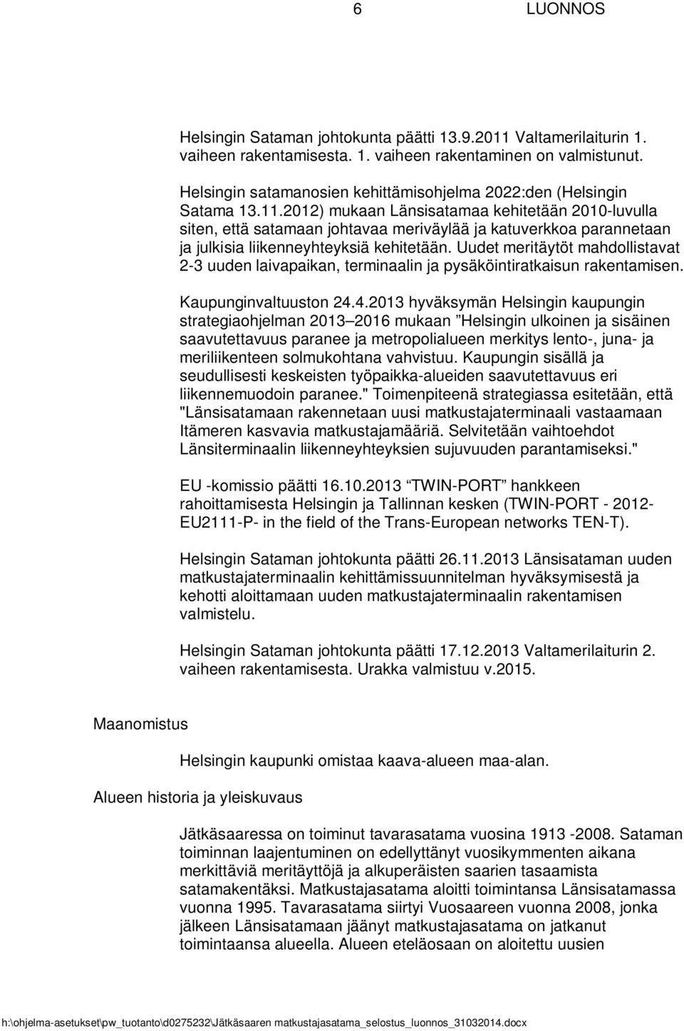 2012) mukaan Länsisatamaa kehitetään 2010-luvulla siten, että satamaan johtavaa meriväylää ja katuverkkoa parannetaan ja julkisia liikenneyhteyksiä kehitetään.