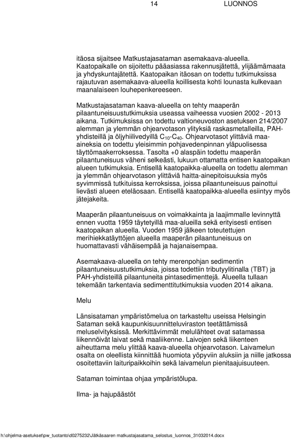 Matkustajasataman kaava-alueella on tehty maaperän pilaantuneisuustutkimuksia useassa vaiheessa vuosien 2002-2013 aikana.