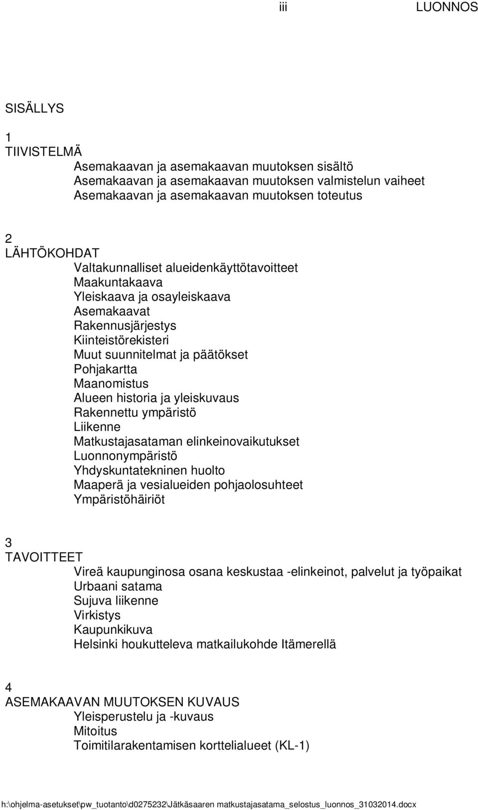 historia ja yleiskuvaus Rakennettu ympäristö Liikenne Matkustajasataman elinkeinovaikutukset Luonnonympäristö Yhdyskuntatekninen huolto Maaperä ja vesialueiden pohjaolosuhteet Ympäristöhäiriöt 3