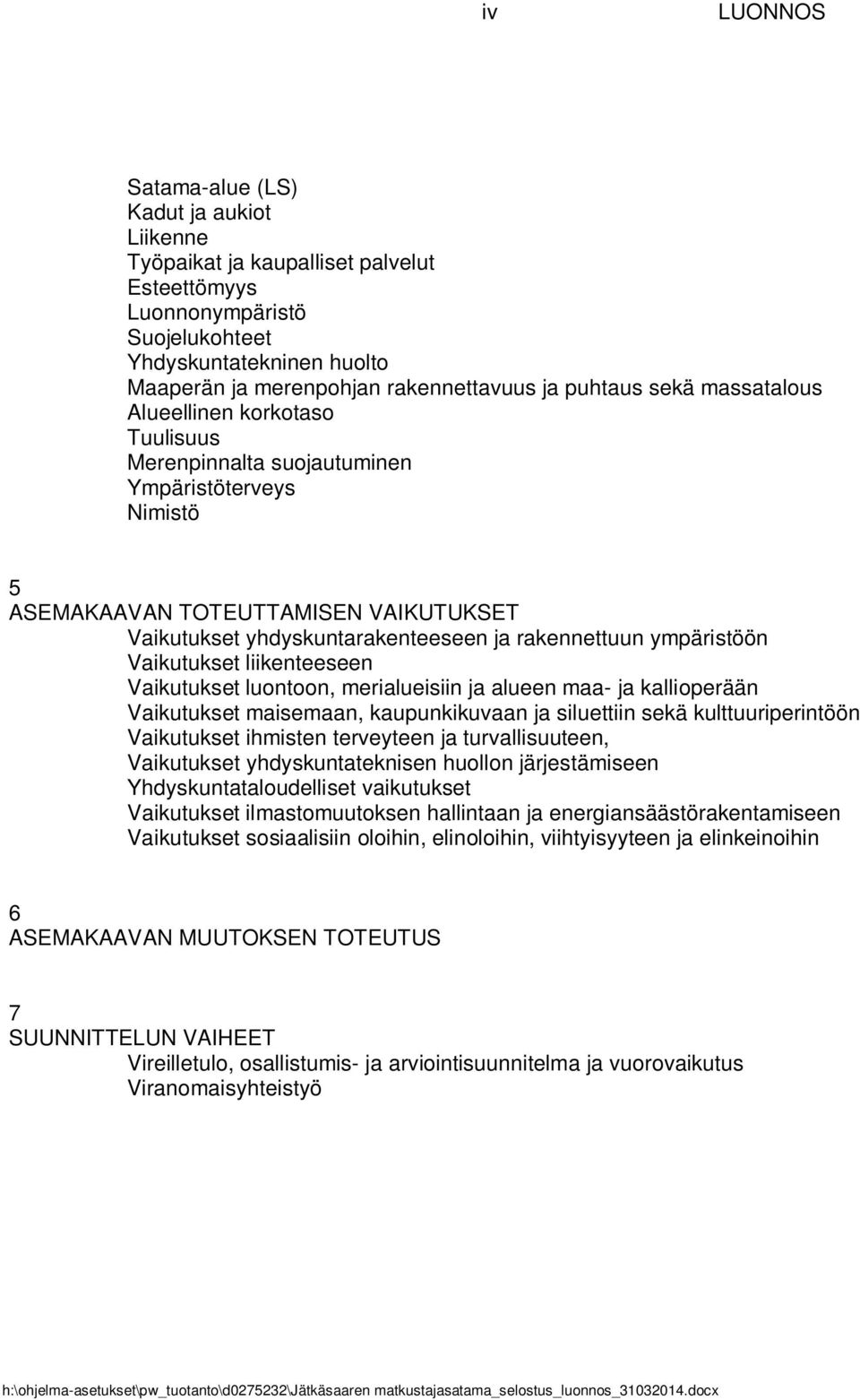 rakennettuun ympäristöön Vaikutukset liikenteeseen Vaikutukset luontoon, merialueisiin ja alueen maa- ja kallioperään Vaikutukset maisemaan, kaupunkikuvaan ja siluettiin sekä kulttuuriperintöön