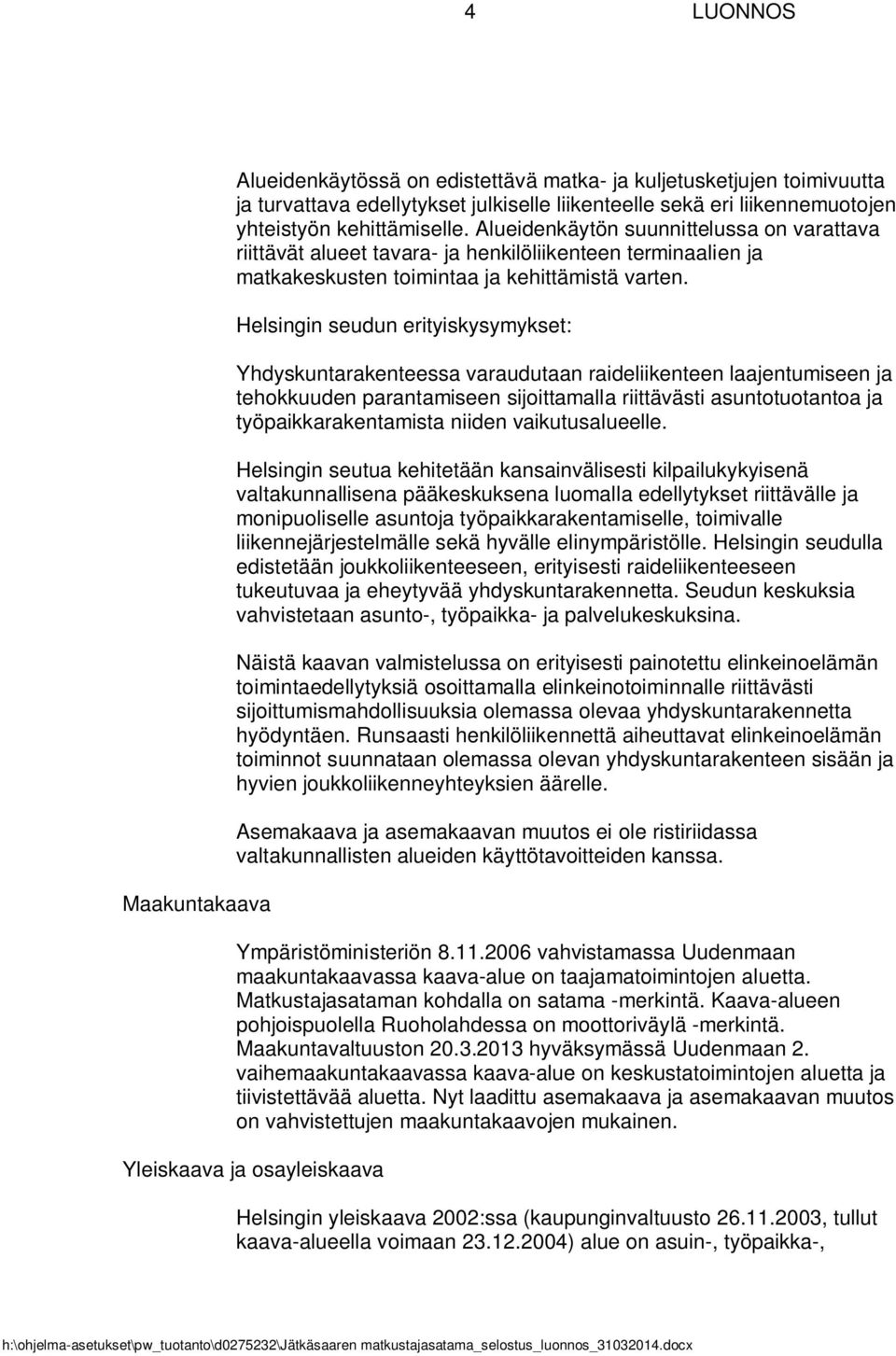 Helsingin seudun erityiskysymykset: Yhdyskuntarakenteessa varaudutaan raideliikenteen laajentumiseen ja tehokkuuden parantamiseen sijoittamalla riittävästi asuntotuotantoa ja työpaikkarakentamista
