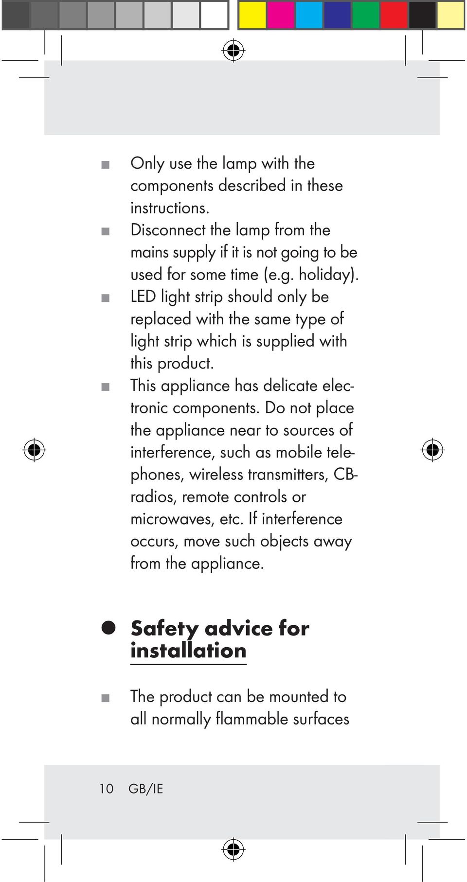 Do not place the appliance near to sources of interference, such as mobile telephones, wireless transmitters, CBradios, remote controls or microwaves, etc.