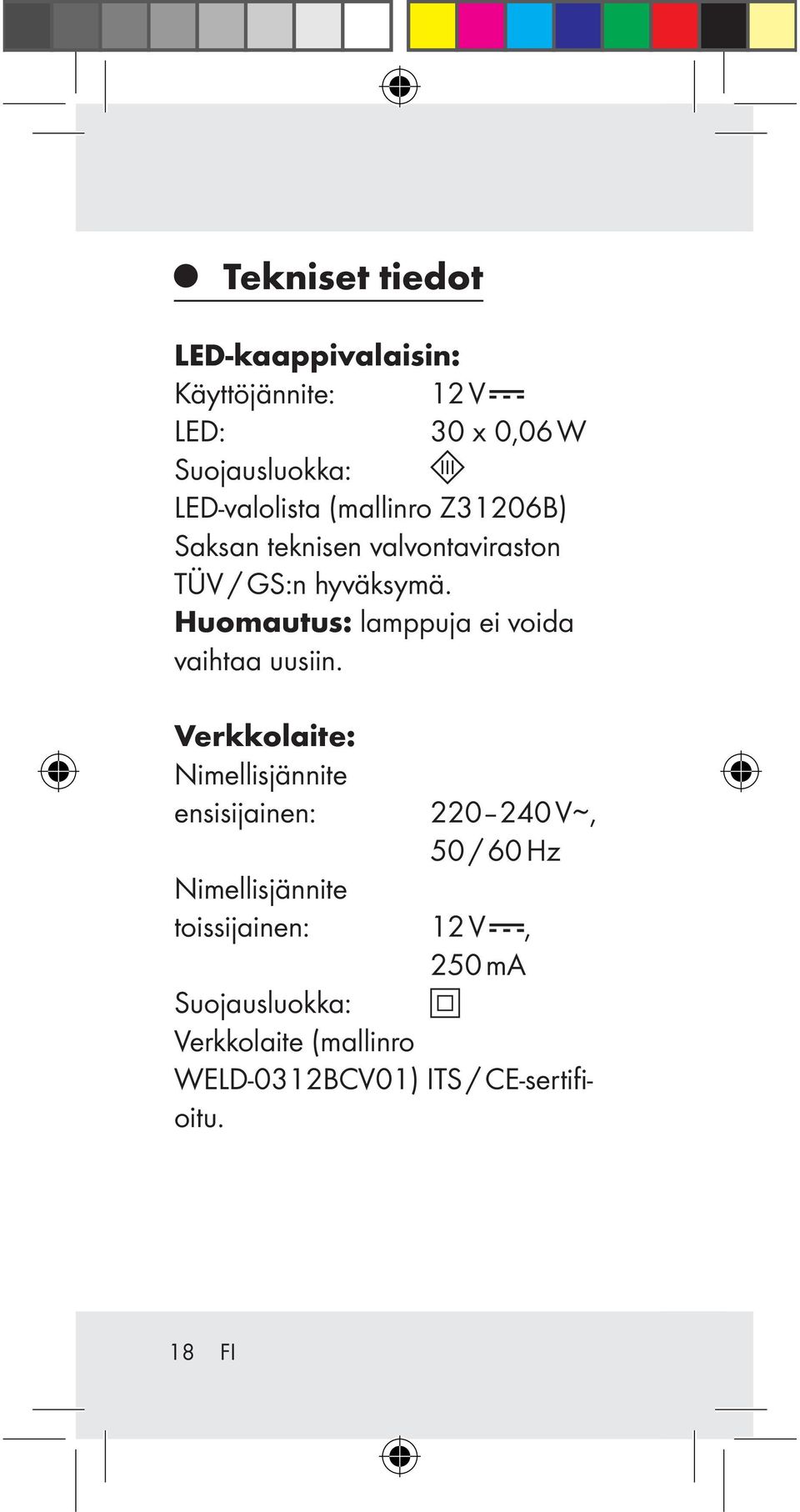 Huomautus: lamppuja ei voida vaihtaa uusiin.