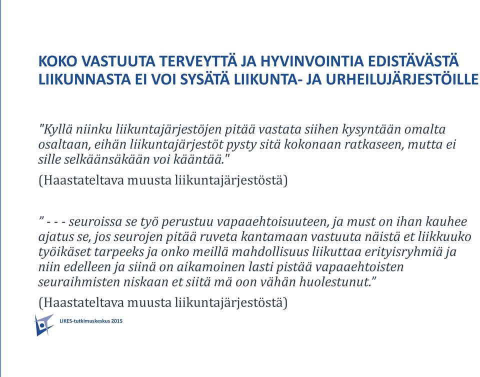 " (Haastateltava muusta liikuntajärjestöstä) - - - seuroissa se työ perustuu vapaaehtoisuuteen, ja must on ihan kauhee ajatus se, jos seurojen pitää ruveta kantamaan vastuuta