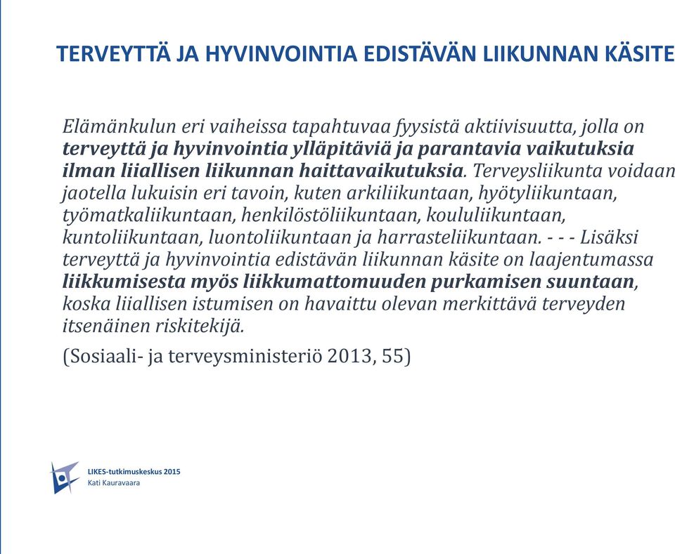 Terveysliikunta voidaan jaotella lukuisin eri tavoin, kuten arkiliikuntaan, hyötyliikuntaan, työmatkaliikuntaan, henkilöstöliikuntaan, koululiikuntaan, kuntoliikuntaan,