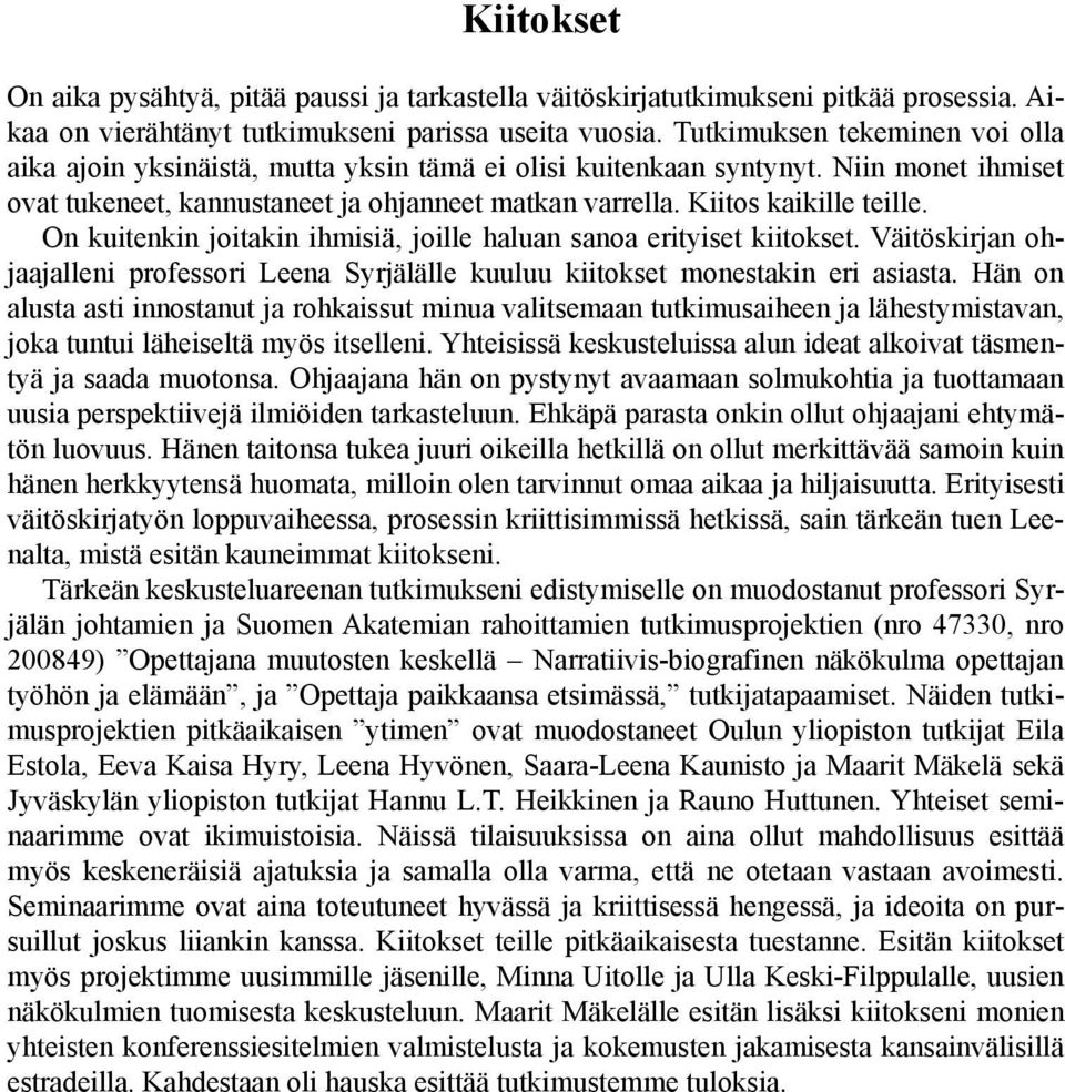 Kiitos kaikille teille. On kuitenkin joitakin ihmisiä, joille haluan sanoa erityiset kiitokset. Väitöskirjan ohjaajalleni professori Leena Syrjälälle kuuluu kiitokset monestakin eri asiasta.