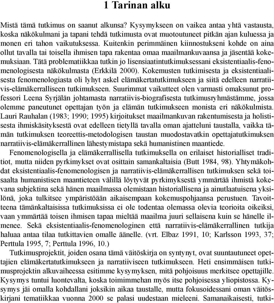 Kuitenkin perimmäinen kiinnostukseni kohde on aina ollut tavalla tai toisella ihmisen tapa rakentaa omaa maailmankuvaansa ja jäsentää kokemuksiaan.