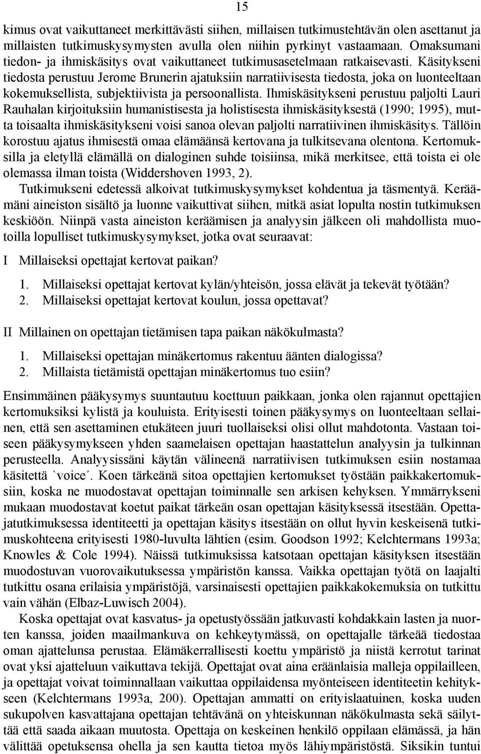 Käsitykseni tiedosta perustuu Jerome Brunerin ajatuksiin narratiivisesta tiedosta, joka on luonteeltaan kokemuksellista, subjektiivista ja persoonallista.