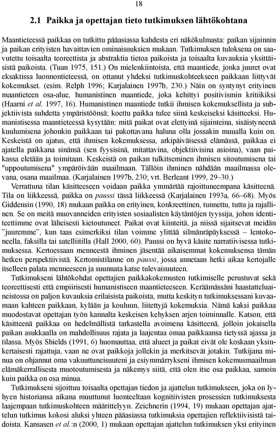 ) On mielenkiintoista, että maantiede, jonka juuret ovat eksaktissa luonnontieteessä, on ottanut yhdeksi tutkimuskohteekseen paikkaan liittyvät kokemukset. (esim. Relph 1996; Karjalainen 1997b, 230.