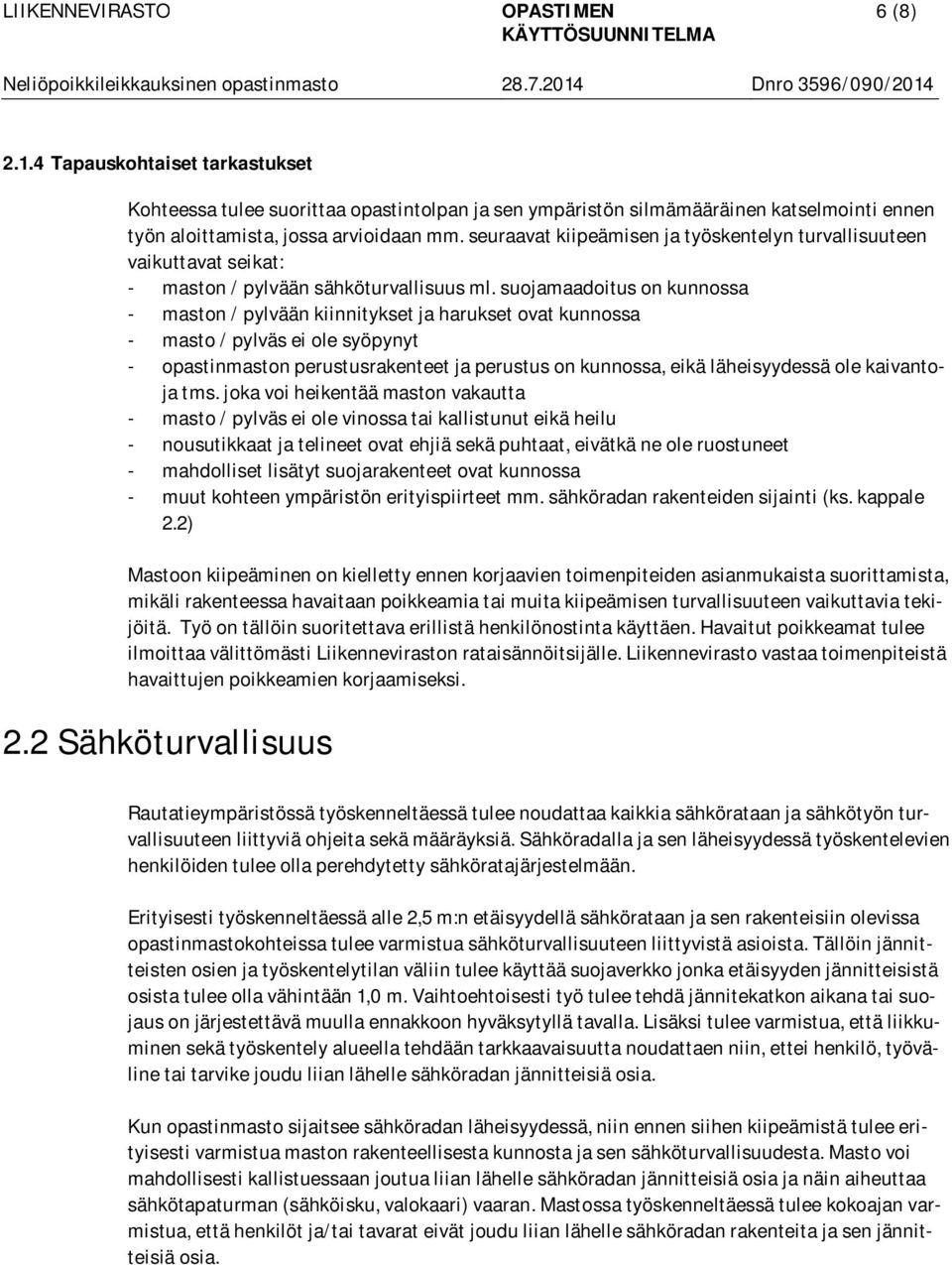 suojamaadoitus on kunnossa - maston / pylvään kiinnitykset ja harukset ovat kunnossa - masto / pylväs ei ole syöpynyt - opastinmaston perustusrakenteet ja perustus on kunnossa, eikä läheisyydessä ole