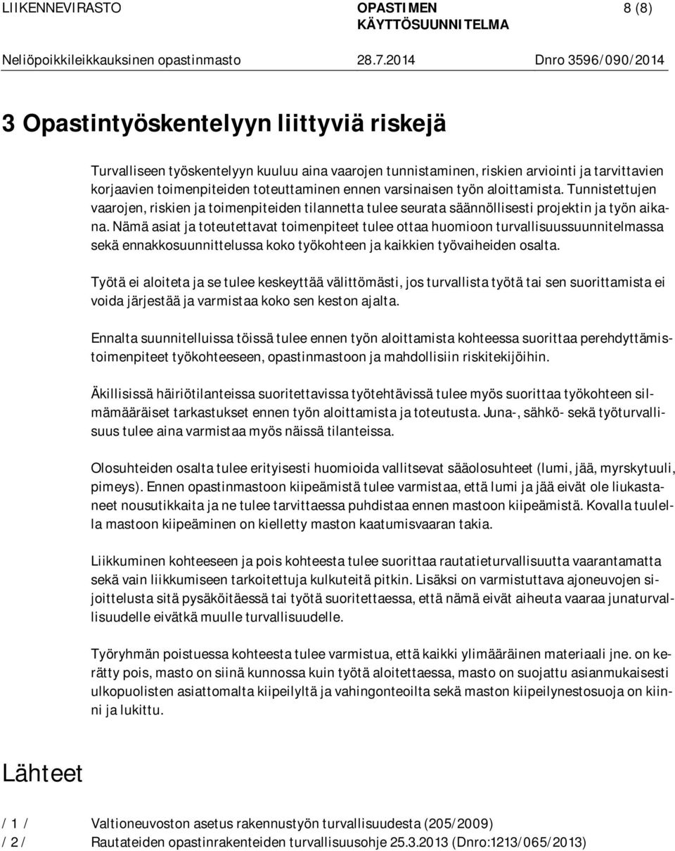 Nämä asiat ja toteutettavat toimenpiteet tulee ottaa huomioon turvallisuussuunnitelmassa sekä ennakkosuunnittelussa koko työkohteen ja kaikkien työvaiheiden osalta.