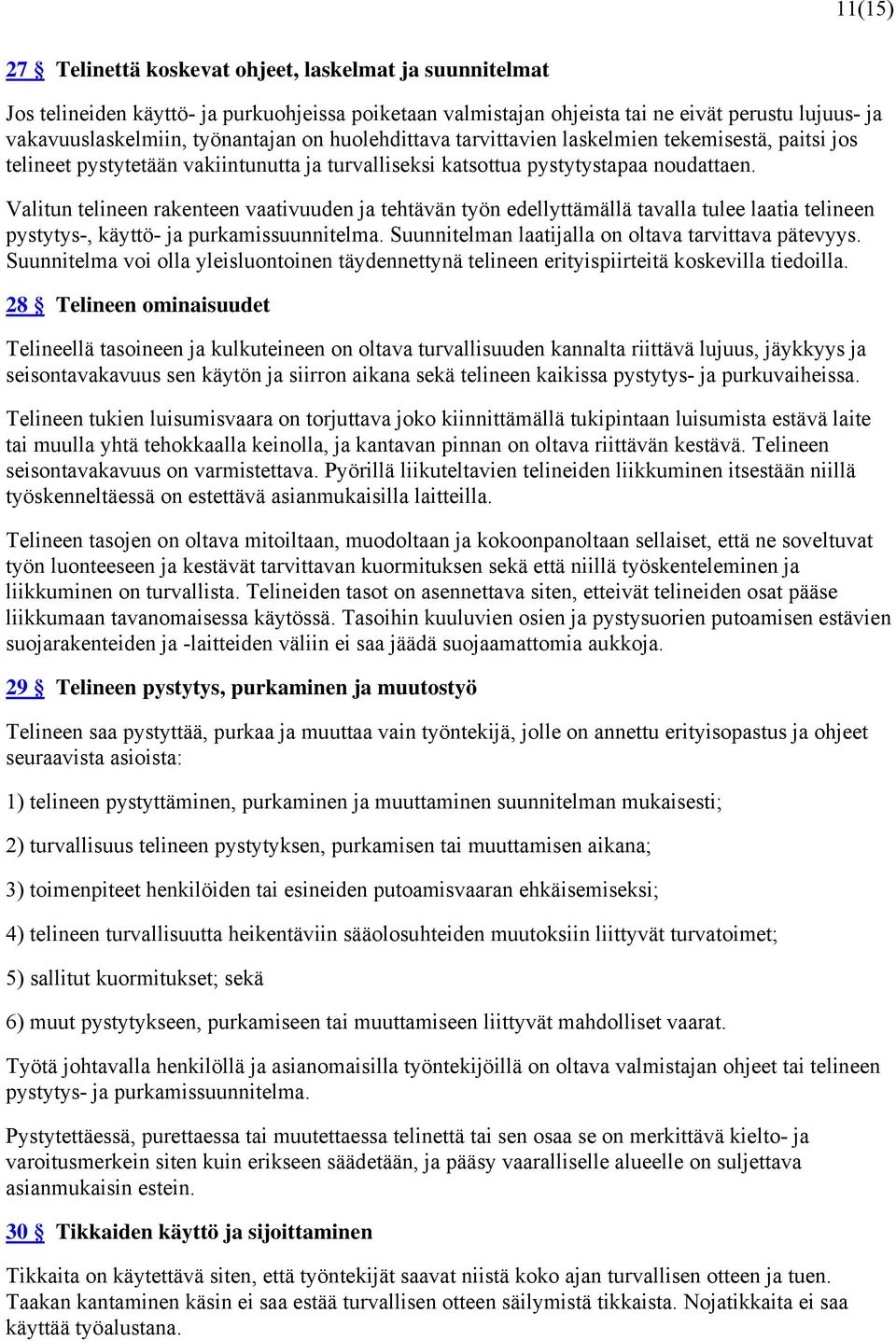 Valitun telineen rakenteen vaativuuden ja tehtävän työn edellyttämällä tavalla tulee laatia telineen pystytys-, käyttö- ja purkamissuunnitelma. Suunnitelman laatijalla on oltava tarvittava pätevyys.