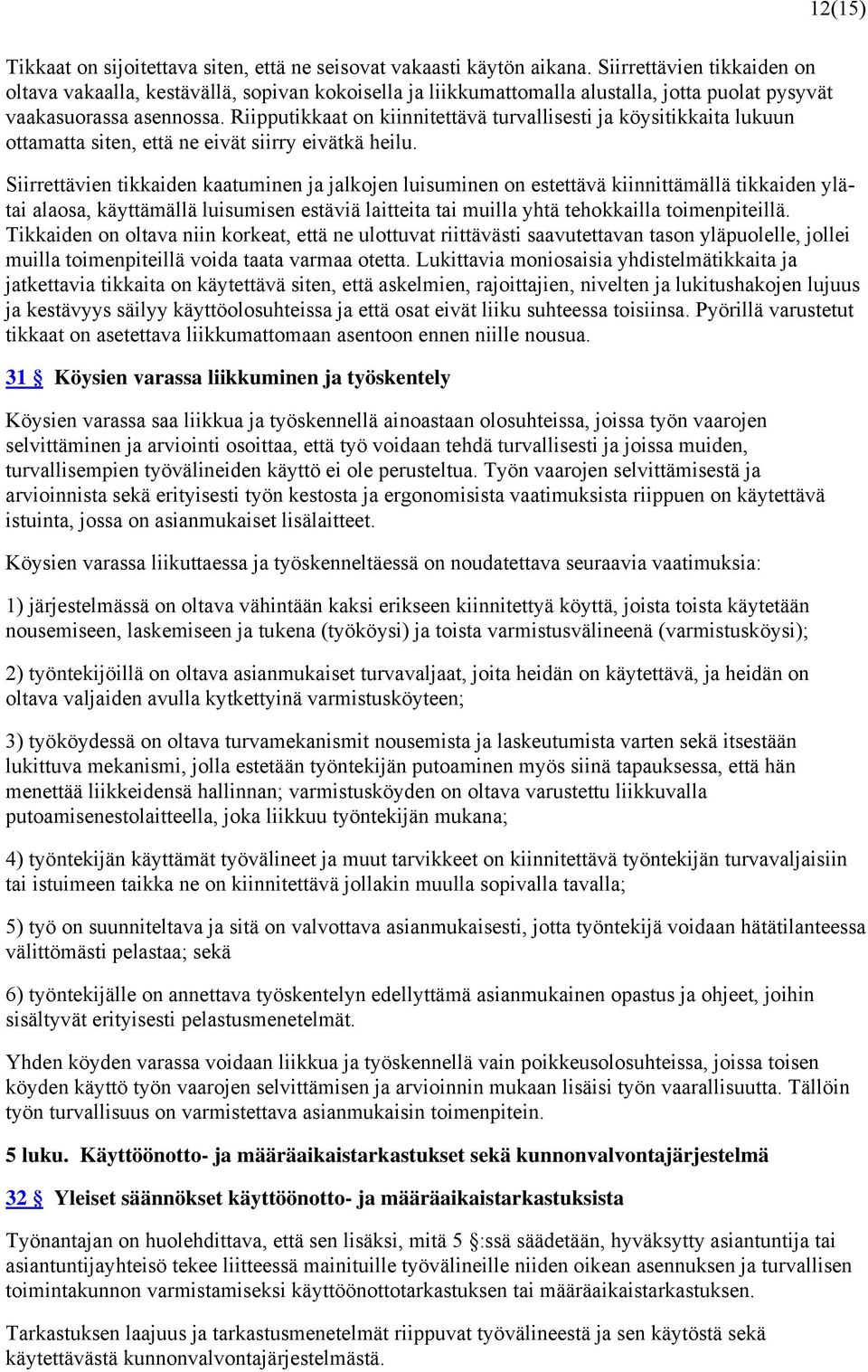 Riipputikkaat on kiinnitettävä turvallisesti ja köysitikkaita lukuun ottamatta siten, että ne eivät siirry eivätkä heilu.