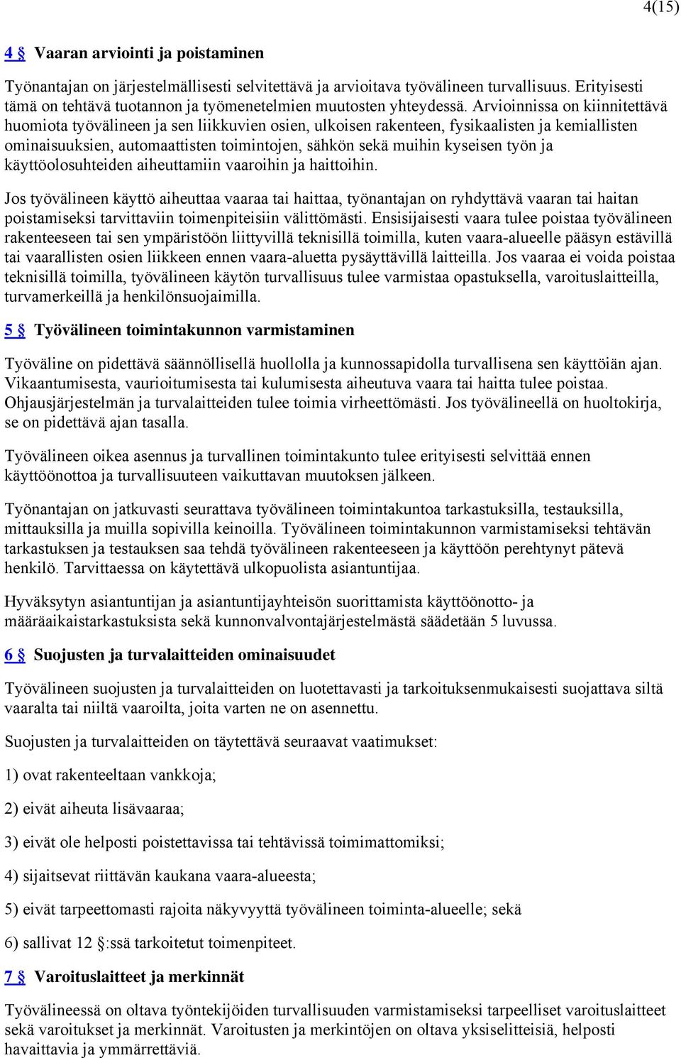 Arvioinnissa on kiinnitettävä huomiota työvälineen ja sen liikkuvien osien, ulkoisen rakenteen, fysikaalisten ja kemiallisten ominaisuuksien, automaattisten toimintojen, sähkön sekä muihin kyseisen