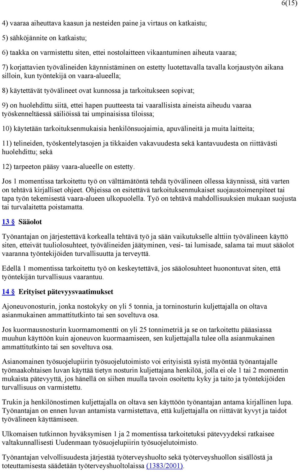 sopivat; 9) on huolehdittu siitä, ettei hapen puutteesta tai vaarallisista aineista aiheudu vaaraa työskenneltäessä säiliöissä tai umpinaisissa tiloissa; 10) käytetään tarkoituksenmukaisia