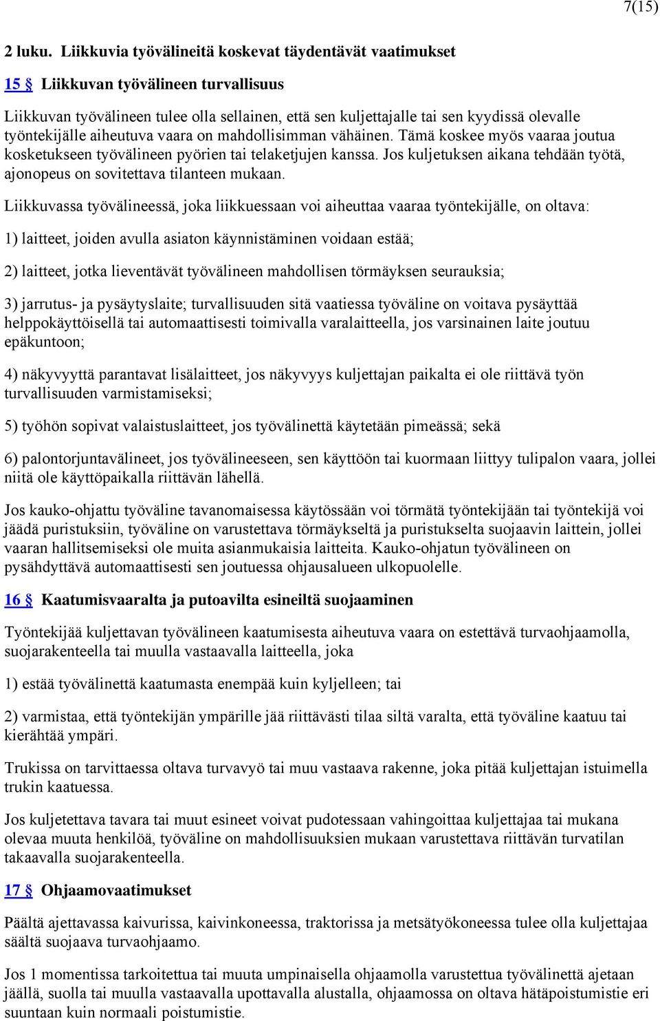 työntekijälle aiheutuva vaara on mahdollisimman vähäinen. Tämä koskee myös vaaraa joutua kosketukseen työvälineen pyörien tai telaketjujen kanssa.