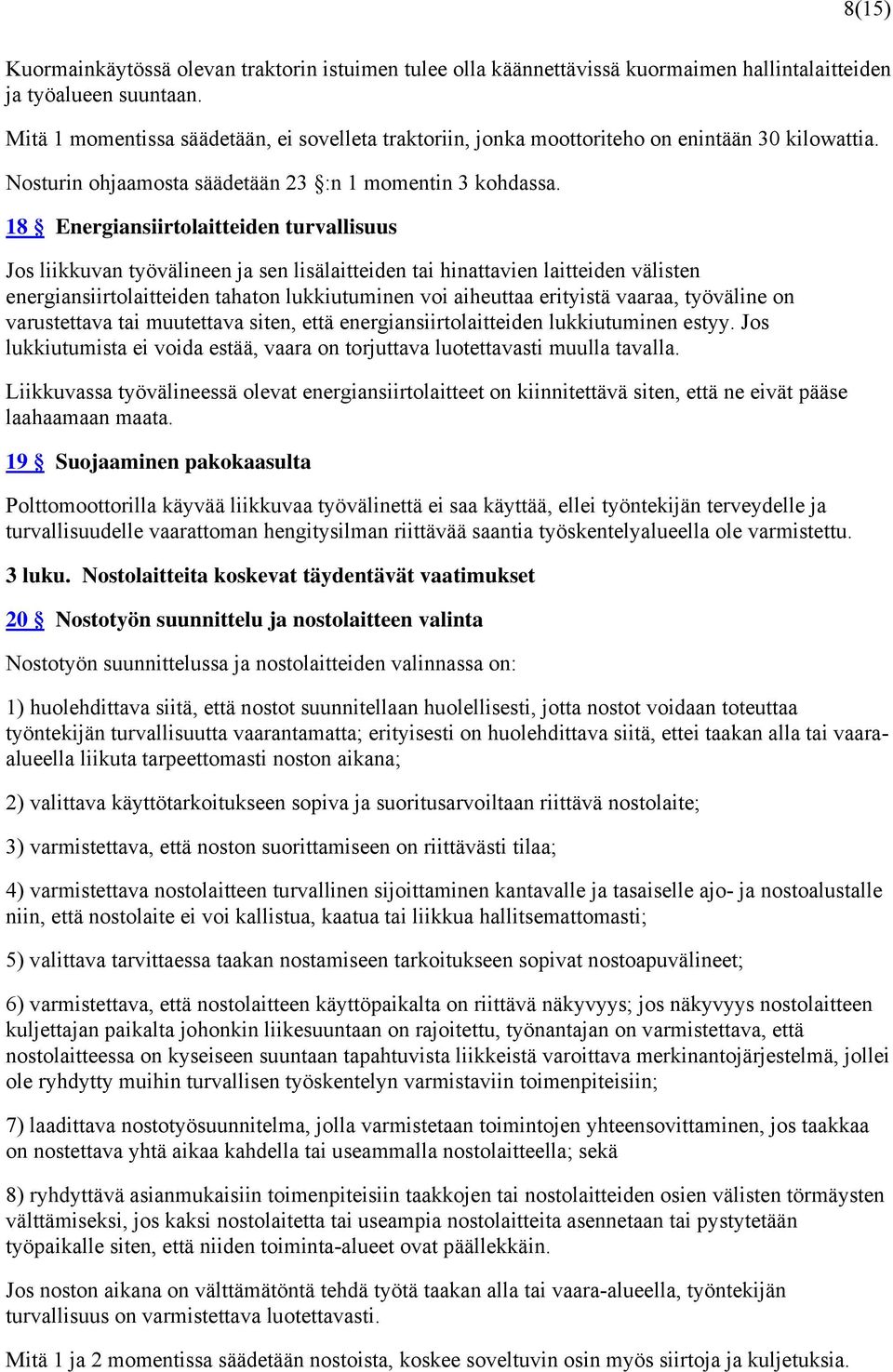 18 Energiansiirtolaitteiden turvallisuus Jos liikkuvan työvälineen ja sen lisälaitteiden tai hinattavien laitteiden välisten energiansiirtolaitteiden tahaton lukkiutuminen voi aiheuttaa erityistä