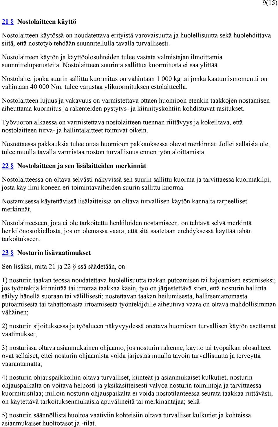 Nostolaite, jonka suurin sallittu kuormitus on vähintään 1 000 kg tai jonka kaatumismomentti on vähintään 40 000 Nm, tulee varustaa ylikuormituksen estolaitteella.