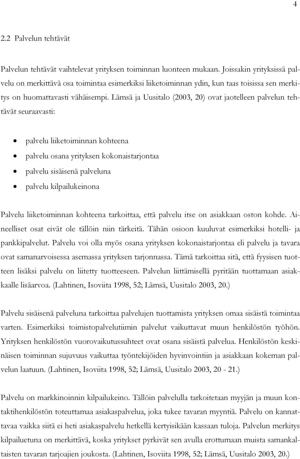 Lämsä ja Uusitalo (2003, 20) ovat jaotelleen palvelun tehtävät seuraavasti: palvelu liiketoiminnan kohteena palvelu osana yrityksen kokonaistarjontaa palvelu sisäisenä palveluna palvelu