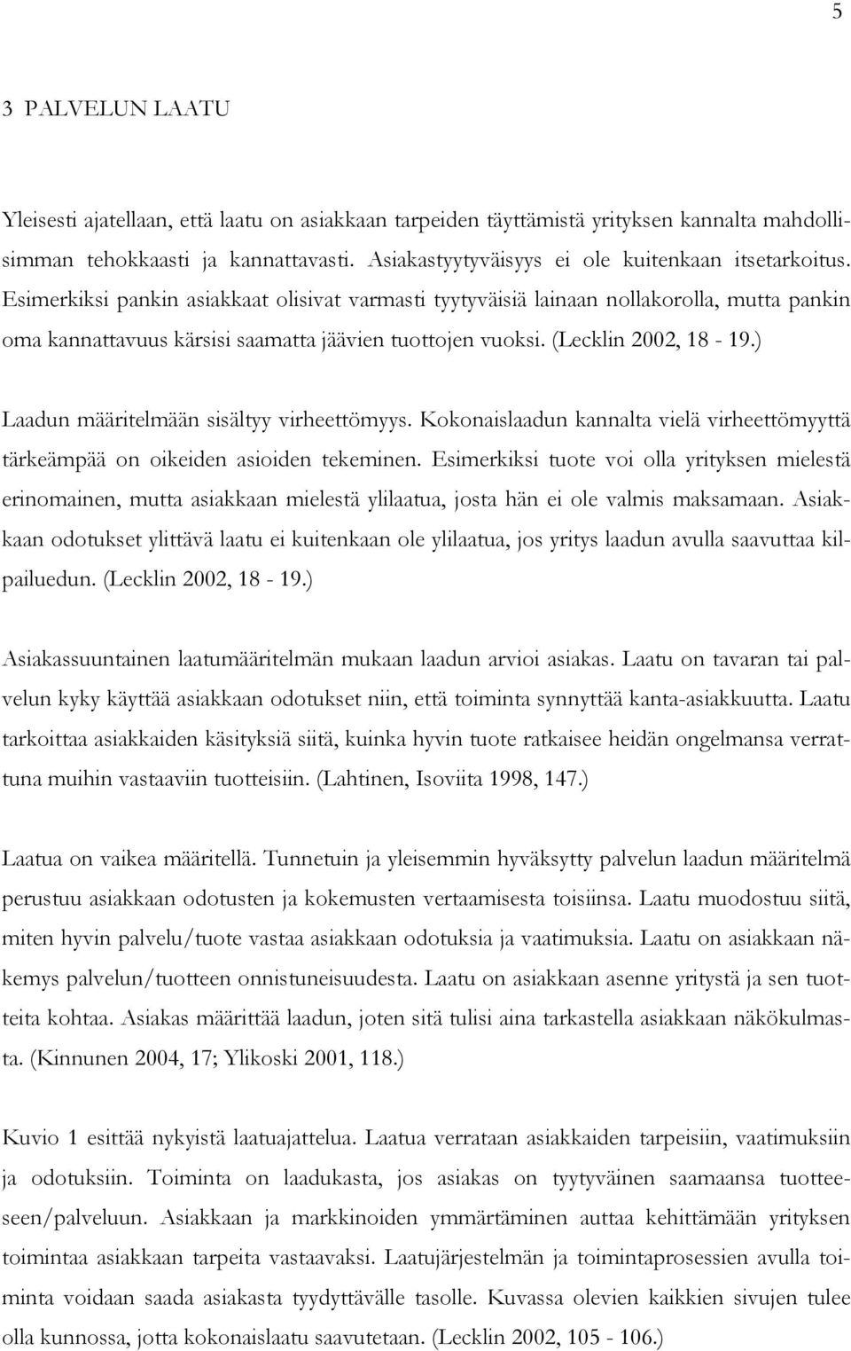 Esimerkiksi pankin asiakkaat olisivat varmasti tyytyväisiä lainaan nollakorolla, mutta pankin oma kannattavuus kärsisi saamatta jäävien tuottojen vuoksi. (Lecklin 2002, 18-19.