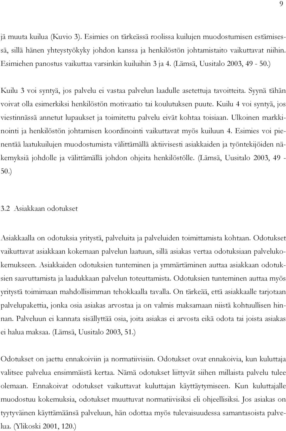 Syynä tähän voivat olla esimerkiksi henkilöstön motivaatio tai koulutuksen puute. Kuilu 4 voi syntyä, jos viestinnässä annetut lupaukset ja toimitettu palvelu eivät kohtaa toisiaan.