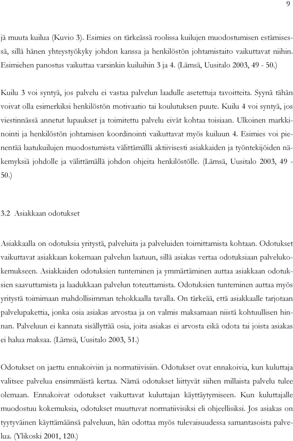 Syynä tähän voivat olla esimerkiksi henkilöstön motivaatio tai koulutuksen puute. Kuilu 4 voi syntyä, jos viestinnässä annetut lupaukset ja toimitettu palvelu eivät kohtaa toisiaan.