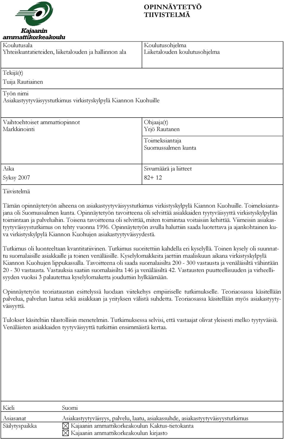 2007 82+ 12 Tiivistelmä Tämän opinnäytetyön aiheena on asiakastyytyväisyystutkimus virkistyskylpylä Kiannon Kuohuille. Toimeksiantajana oli Suomussalmen kunta.