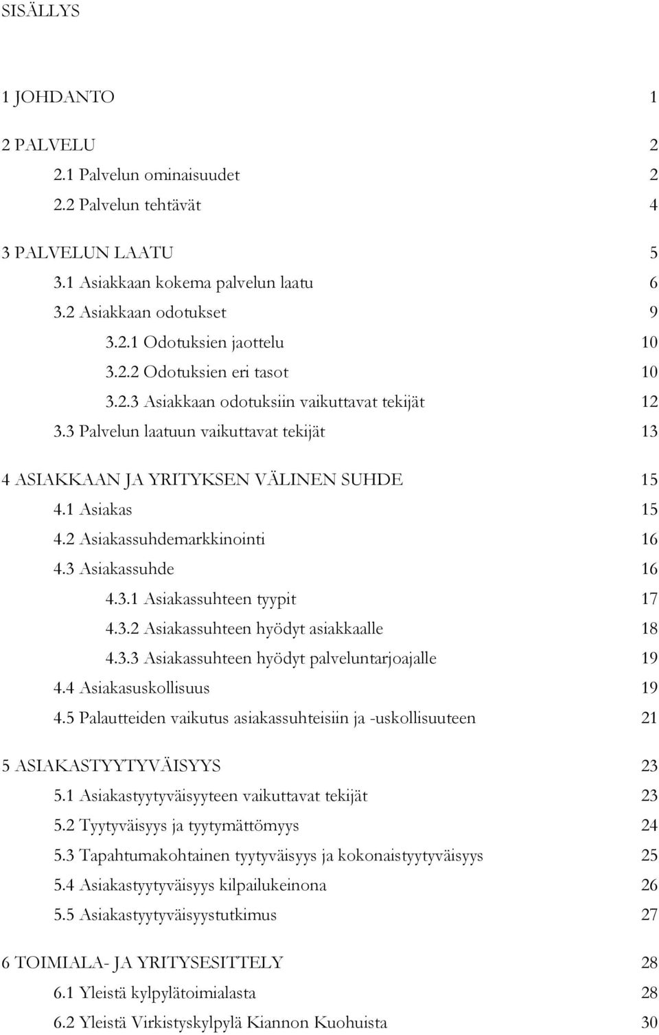 2 Asiakassuhdemarkkinointi 16 4.3 Asiakassuhde 16 4.3.1 Asiakassuhteen tyypit 17 4.3.2 Asiakassuhteen hyödyt asiakkaalle 18 4.3.3 Asiakassuhteen hyödyt palveluntarjoajalle 19 4.