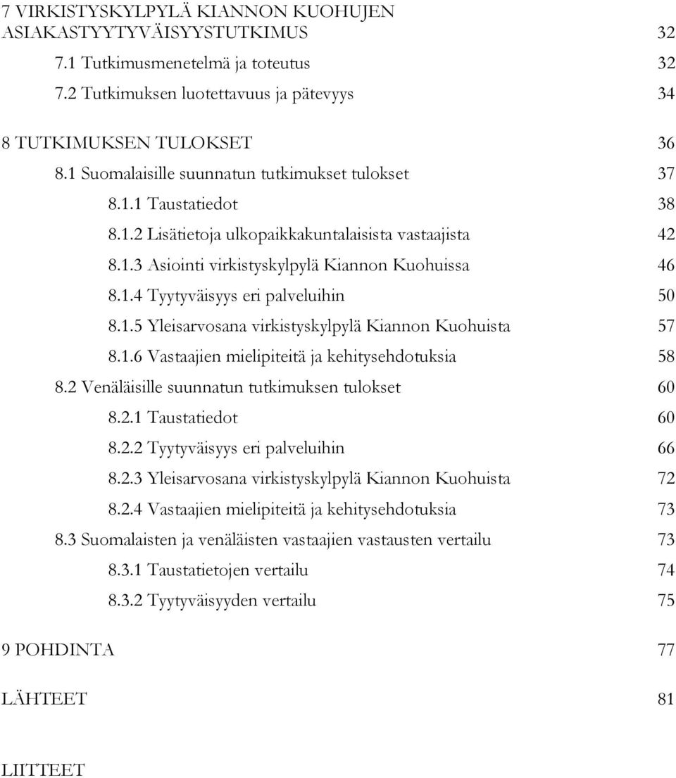 1.5 Yleisarvosana virkistyskylpylä Kiannon Kuohuista 57 8.1.6 Vastaajien mielipiteitä ja kehitysehdotuksia 58 8.2 Venäläisille suunnatun tutkimuksen tulokset 60 8.2.1 Taustatiedot 60 8.2.2 Tyytyväisyys eri palveluihin 66 8.