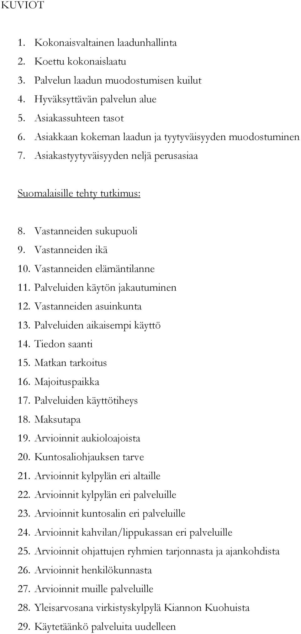 Vastanneiden elämäntilanne 11. Palveluiden käytön jakautuminen 12. Vastanneiden asuinkunta 13. Palveluiden aikaisempi käyttö 14. Tiedon saanti 15. Matkan tarkoitus 16. Majoituspaikka 17.