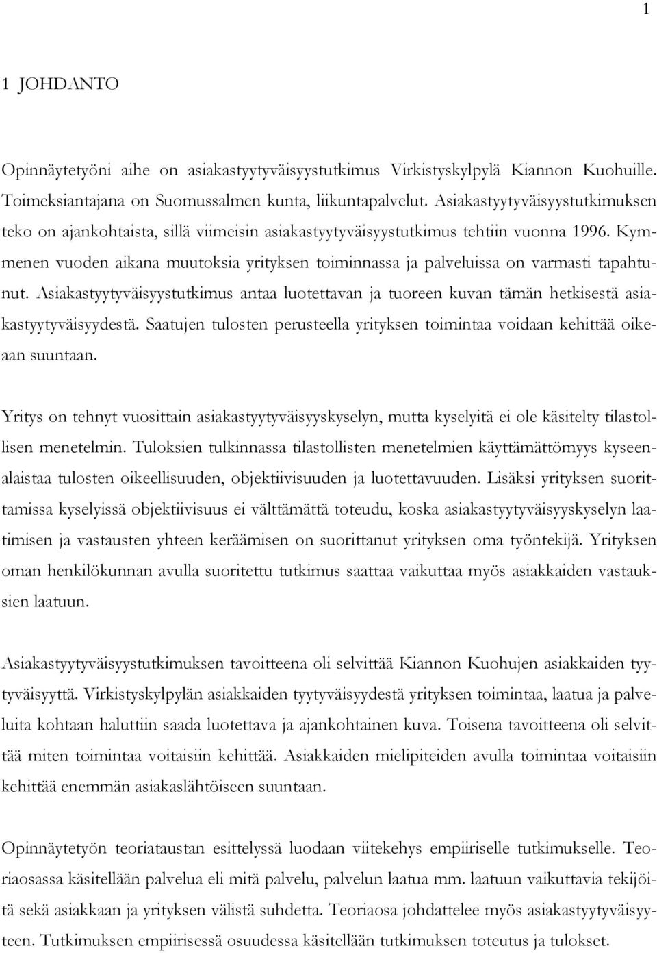 Kymmenen vuoden aikana muutoksia yrityksen toiminnassa ja palveluissa on varmasti tapahtunut. Asiakastyytyväisyystutkimus antaa luotettavan ja tuoreen kuvan tämän hetkisestä asiakastyytyväisyydestä.