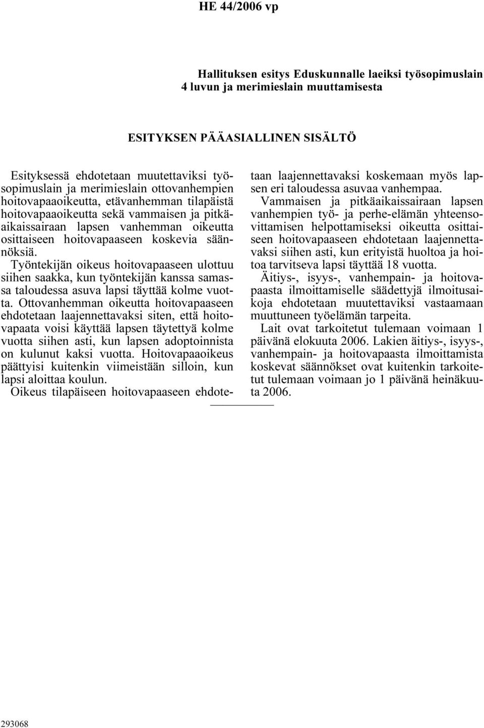 Työntekijän oikeus hoitovapaaseen ulottuu siihen saakka, kun työntekijän kanssa samassa taloudessa asuva lapsi täyttää kolme vuotta.