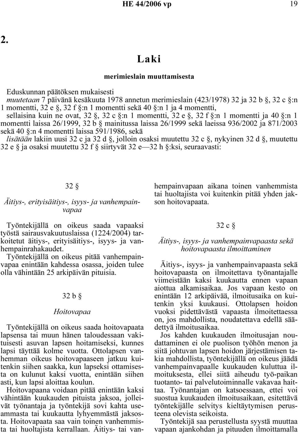 sekä 40 :n 4 momentti laissa 591/1986, sekä lisätään lakiin uusi 32 c ja 32 d, jolloin osaksi muutettu 32 c, nykyinen 32 d, muutettu 32 e ja osaksi muutettu 32 f siirtyvät 32 e 32 h :ksi,