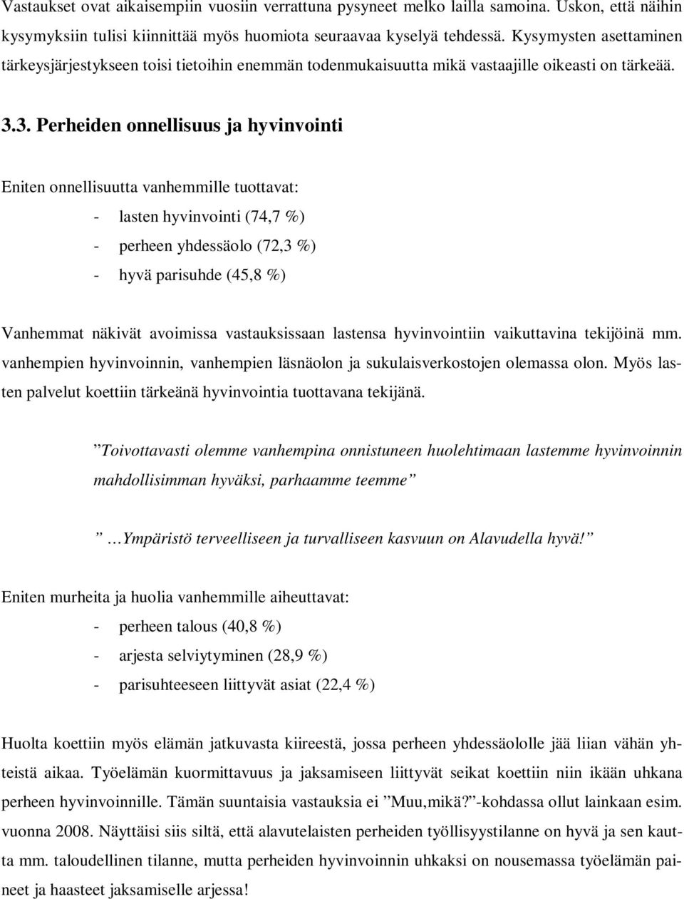 3. Perheiden onnellisuus ja hyvinvointi Eniten onnellisuutta vanhemmille tuottavat: - lasten hyvinvointi (74,7 %) - perheen yhdessäolo (72,3 %) - hyvä parisuhde (45,8 %) Vanhemmat näkivät avoimissa