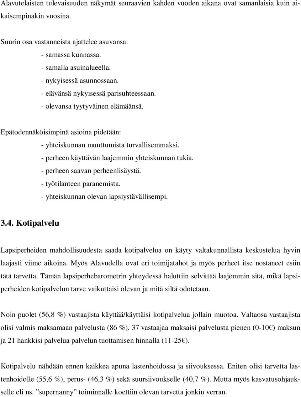 Epätodennäköisimpinä asioina pidetään: - yhteiskunnan muuttumista turvallisemmaksi. - perheen käyttävän laajemmin yhteiskunnan tukia. - perheen saavan perheenlisäystä. - työtilanteen paranemista.