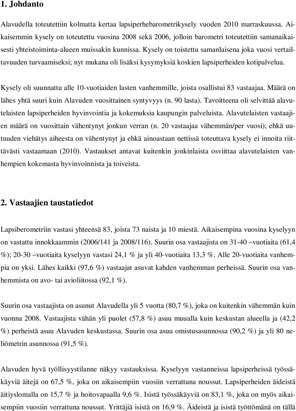 Kysely on toistettu samanlaisena joka vuosi vertailtavuuden turvaamiseksi; nyt mukana oli lisäksi kysymyksiä koskien lapsiperheiden kotipalvelua.