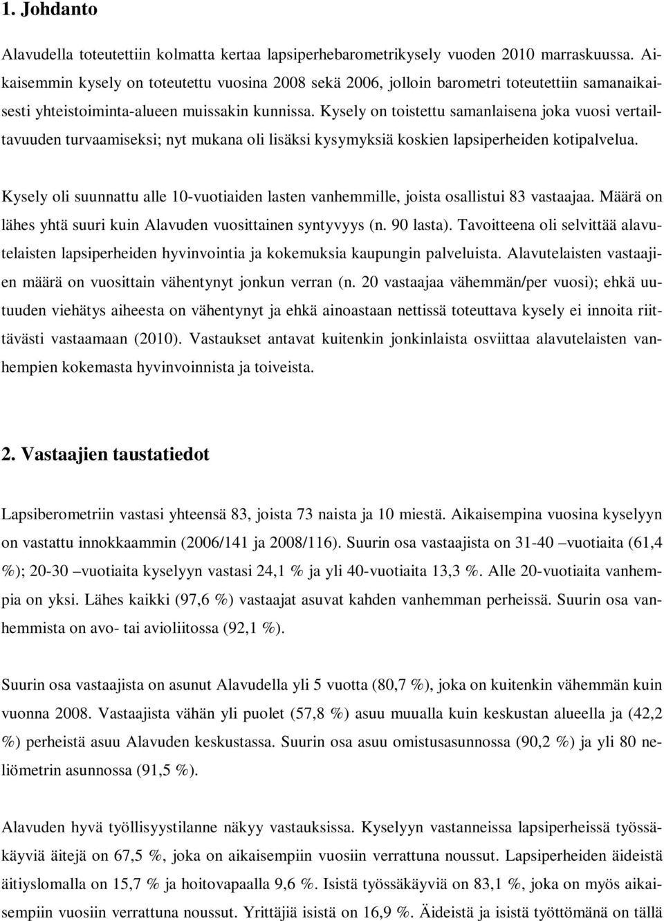 Kysely on toistettu samanlaisena joka vuosi vertailtavuuden turvaamiseksi; nyt mukana oli lisäksi kysymyksiä koskien lapsiperheiden kotipalvelua.