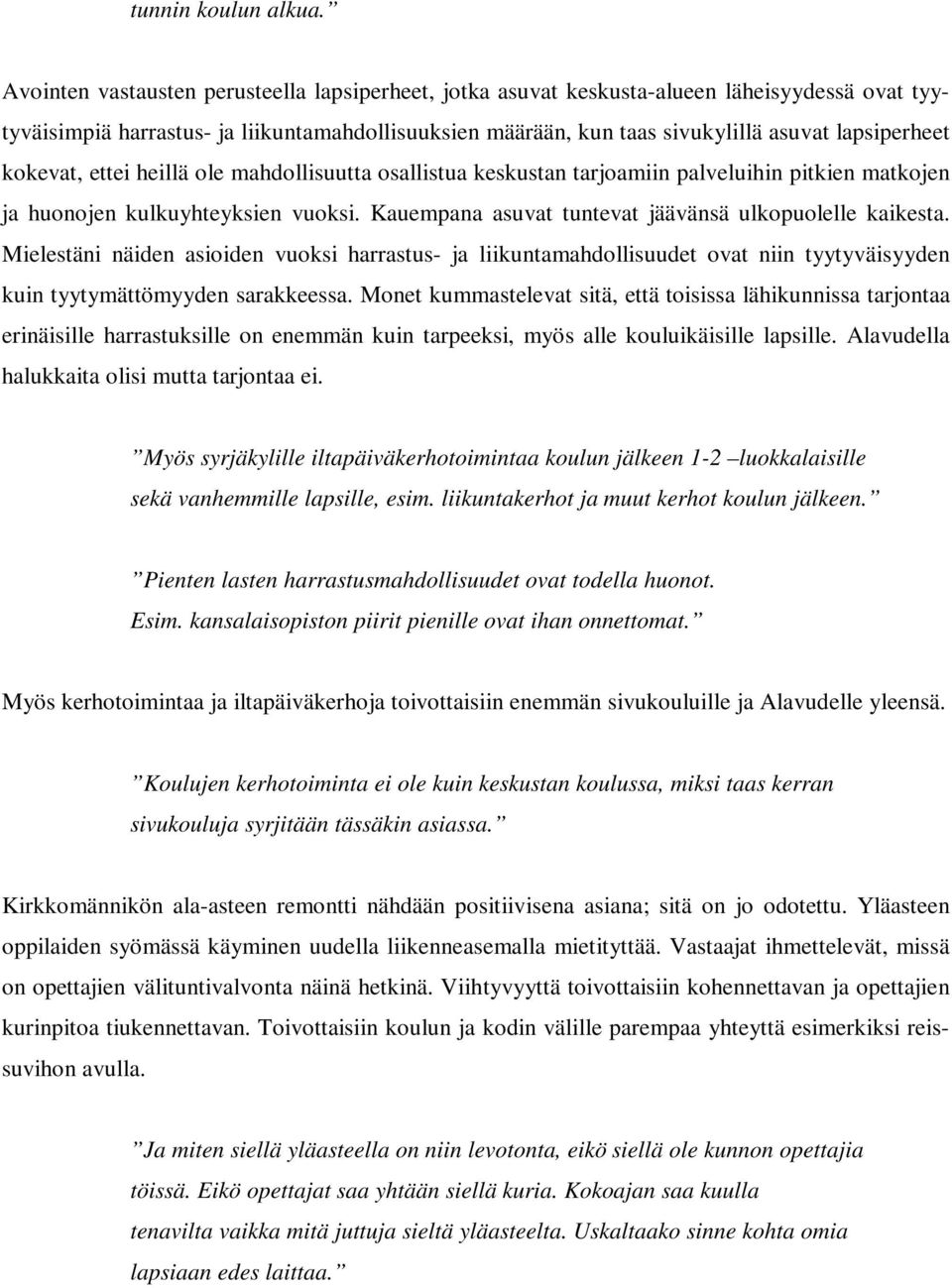 kokevat, ettei heillä ole mahdollisuutta osallistua keskustan tarjoamiin palveluihin pitkien matkojen ja huonojen kulkuyhteyksien vuoksi. Kauempana asuvat tuntevat jäävänsä ulkopuolelle kaikesta.