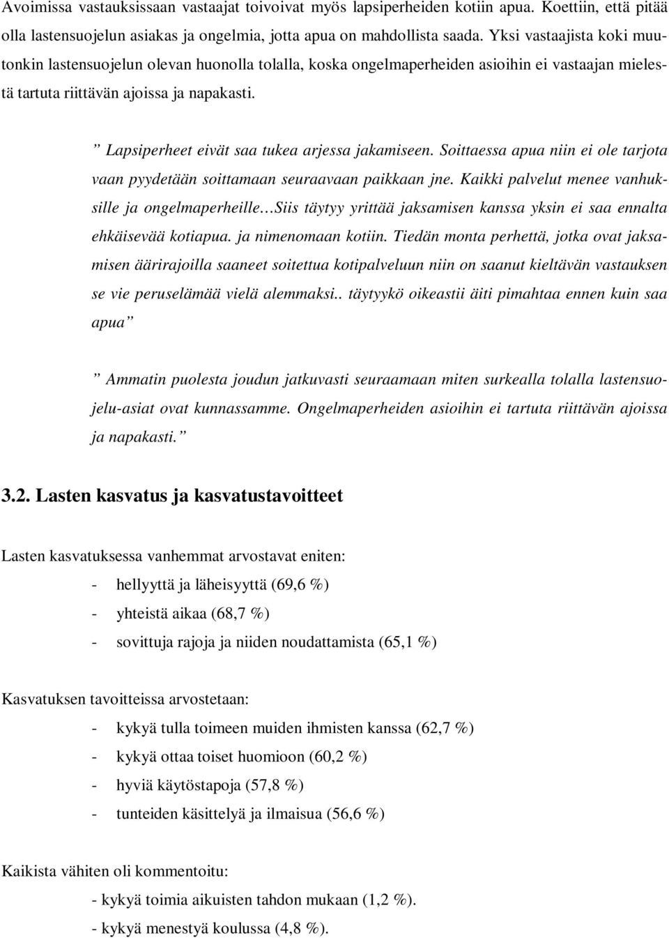 Lapsiperheet eivät saa tukea arjessa jakamiseen. Soittaessa apua niin ei ole tarjota vaan pyydetään soittamaan seuraavaan paikkaan jne.