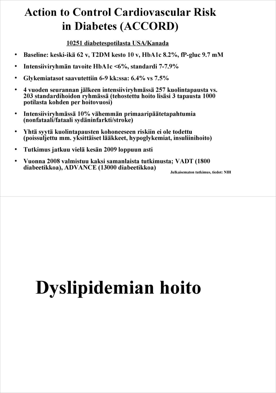 203 standardihoidon ryhmässä (tehostettu hoito lisäsi 3 tapausta 1000 potilasta kohden per hoitovuosi) Intensiiviryhmässä 10% vähemmän primaaripäätetapahtumia (nonfataali/fataali