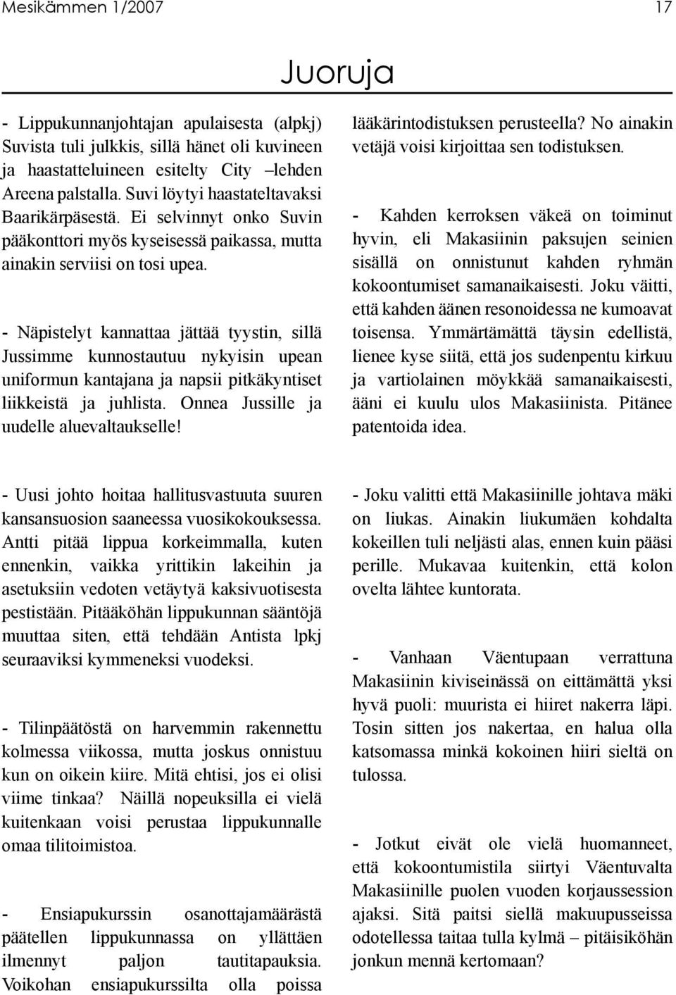 - Näpistelyt kannattaa jättää tyystin, sillä Jussimme kunnostautuu nykyisin upean uniformun kantajana ja napsii pitkäkyntiset liikkeistä ja juhlista. Onnea Jussille ja uudelle aluevaltaukselle!